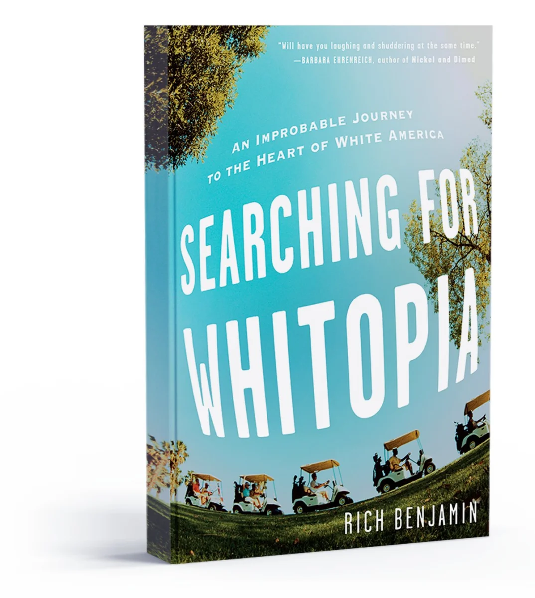 Searching for Whitopia: An Improbable Journey to the Heart of White America by Rich Benjamin